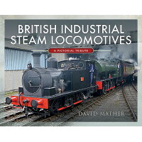 British Industrial Steam Locomotives: A Pictorial Survey /PEN & SWORD TRANSPORT/David Mather